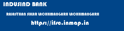 INDUSIND BANK  RAJASTHAN SIKAR LACHHMANGARH LACHHMANGARH  ifsc code